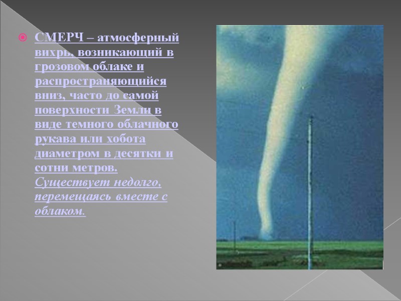 СМЕРЧ – атмосферный вихрь, возникающий в грозовом облаке и распространяющийся вниз, часто до самой